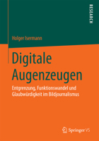 Digitale Augenzeugen: Entgrenzung, Funktionswandel Und Glaubwurdigkeit Im Bildjournalismus 3658082186 Book Cover