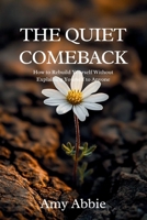 THE QUIET COMEBACK: How to Rebuild Yourself Without Explaining Yourself to Anyone B0GXQ3ZGN8 Book Cover