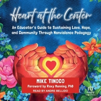 Heart at the Center: An Educator's Guide to Sustaining Love, Hope, and Community Through Nonviolence Pedagogy B0F476BFZ9 Book Cover