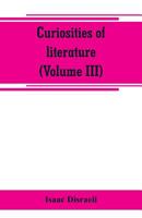Curiosities of literature Volume 3 1511710306 Book Cover