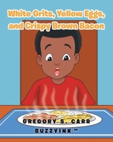 White Grits, Yellow Eggs, and Crispy Brown Bacon 164801206X Book Cover