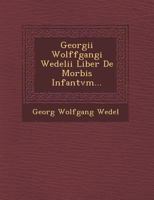 Georgii Wolffgangi Wedelii Liber de Morbis Infantvm... 1179267222 Book Cover