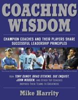 Coaching Wisdom: Champion Coaches and Their Players Share Successful Leadership Principles 1416206558 Book Cover