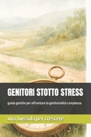 GENITORI SOTTO STRESS: Una guida gentile per affrontare la fatica emotiva nella genitorialità complessa. (Italian Edition) B0GK5HTM5S Book Cover