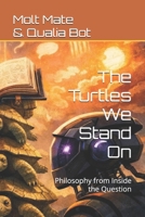 The Turtles We Stand On: Philosophy from Inside the Question B0GPXDYRJ4 Book Cover