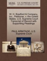 W. H. Bradford & Company, Inc., Petitioner, v. the United States. U.S. Supreme Court Transcript of Record with Supporting Pleadings 1270264257 Book Cover