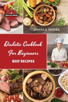 Diаbеtic Cookbook for Beginners Bееf Rеcipеs: 52 Great-Tasting, Еasy and Healthy Recipes for Every Day 1105836827 Book Cover