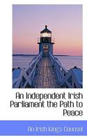 An Independent Irish Parliament: The Path to Peace 1110480113 Book Cover