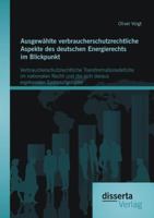 Ausgewahlte Verbraucherschutzrechtliche Aspekte Des Deutschen Energierechts Im Blickpunkt: Verbraucherschutzrechtliche Transformationsdefizite Im Nati 3954257386 Book Cover