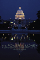 The Power of Money in Congressional Campaigns, 1880–2006 (Volume 6) (Congressional Studies Series) 0806194642 Book Cover
