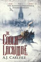 The Codex Lacrimae: The Mariner's Daughter and Doomed Knight (Artifacts of Destiny #1) 0692949208 Book Cover