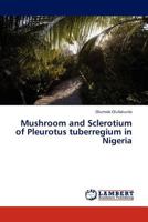 Mushroom and Sclerotium of Pleurotus tuberregium in Nigeria 3845412003 Book Cover