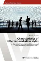 Characteristics of different mediation styles: In the 6th ICC International Commercial Mediation Competition Paris 2011 3639459156 Book Cover