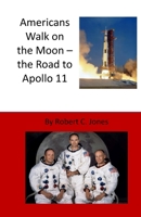 Americans Walk on the Moon - the Road to Apollo 11 B09RPTWX4R Book Cover
