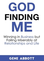 God Finding Me: Winning in Business but Failing Miserably at Relationships and Life 0984123571 Book Cover