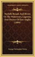 Norfolk Broads And Rivers Or The Waterways, Lagoons, And Decoys Of East Anglia 116493001X Book Cover