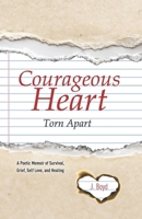 Courageous Heart Torn Apart: A Poetic Memoir of Survival, Grief, Self Love, and Healing B0FGVS9BVS Book Cover