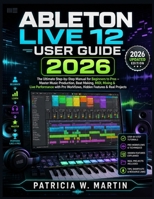 Ableton Live 12 User Guide 2026: The Ultimate Step-by-Step Manual for Beginners to Pros – Master Music Production, Beat Making, MIDI, Mixing & Live ... Workflows, Hidden Features & Real Projects B0H5Z48R93 Book Cover