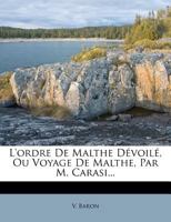 L'ordre De Malthe Dévoilé, Ou Voyage De Malthe, Par M. Carasi... 1272677923 Book Cover