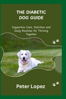 THE DIABETIC DOG GUIDE: Supportive Care, Nutrition and Daily Routines for Thriving Together B0F7Y5QQPZ Book Cover
