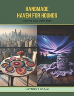 Handmade Haven for Hounds: Creative Dog Crafts Book B0CV7C18C4 Book Cover