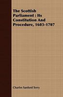The Scottish Parliament: Its Constitution and Procedure 1603-1707; With an Appendix of Documents 1240076428 Book Cover