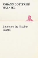 Letters on the Nicobar islands, their natural productions, and the manners, customs, and superstitions of the natives with an account of an attempt made ... Brethren, to convert them to Christianity 1271549662 Book Cover