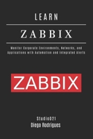 LEARN ZABBIX: Monitor Corporate Environments, Networks, and Applications with Automation and Integrated Alerts (Infrastructure & Automation) B0FK3X1T33 Book Cover