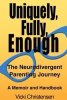 Uniquely, Fully, Enough: The Neurodivergent Parenting Journey - A Memoir and Handbook B0GP24QRB7 Book Cover