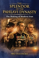 The splendor of Pahlavi Dynasty: The Making of Modern Iran B0GR8NPTPK Book Cover