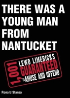 There Was a Young Man from Nantucket: 1,001 Lewd Limericks Guaranteed to Amuse and Offend 1632206781 Book Cover