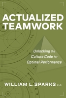 Actualized Teamwork: Unlocking the Culture Code for Optimal Performance 1586446797 Book Cover
