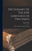 Dictionary Of The Efïk Language, In Two Parts: I. Efïk And English, Ii. English And Efïk 1015658040 Book Cover