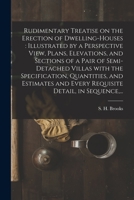 Rudimentary Treatise on the Erection of Dwelling-Houses 1014898765 Book Cover