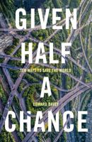 Given Half a Chance: Ten Ways to Save the World 1783526599 Book Cover