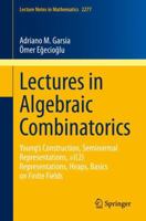 Lectures in Algebraic Combinatorics: Young's Construction, Seminormal Representations, Sl(2) Representations, Heaps, Basics on Finite Fields 3030583724 Book Cover