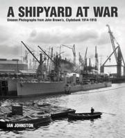 A Shipyard at War: Unseen Photographs from John Brown's, Clydebank 1914-1918 1591141893 Book Cover