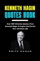 KENNETH HAGIN QUOTES BOOK: Over 400 Christian Quotes From Kenneth Hagin To Inspire And Enrich Your Christian Life B0GDTQP62X Book Cover