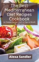 The Best Mediterranean Diet Recipes Cookbook: 90 Yummy Recipes and 10 Tips to Reach Weight Loss 1801238200 Book Cover