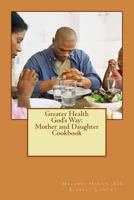 Greater Health God's Way: Mother and Daughter Cookbook 1979524785 Book Cover