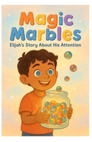 Magic Marbles: Elijah's Story About HIs Attention B0F8J13BJ8 Book Cover