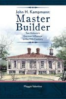John H. Kampmann, Master Builder: San Antonio's German Influence in the 19th Century 0825307309 Book Cover