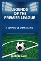 Legends Of The Premier League: A Decade Of Dominance B0CRZ681J4 Book Cover