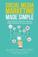 Social Media Marketing Made Simple: How to get the most out of social media marketing for your business 198422624X Book Cover