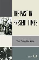 The Past in Present Times: The Yugoslav Saga 0761836470 Book Cover
