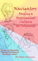Navigators Forging a Culture and Founding a Nation Volume 1: Navigators Forging a Matriarchal Culture in Polynesia 195407607X Book Cover