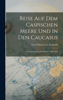 Reise Auf Dem Caspischen Meere Und in Den Caucasus: Unternommen in Den Jahren 1825-1826 1018001336 Book Cover