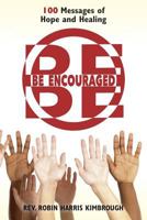 Be Encouraged: 100 Messages of Hope and Healing 0975553003 Book Cover