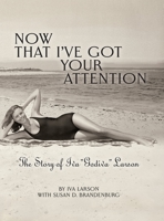 Now That I've Got Your Attention : The Story of Iva Godiva Larson 1734516593 Book Cover