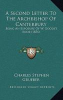 A Second Letter to the Archbishop of Canterbury, Being an Exposure of W. Goode's Book [The Nature of Christ's Presence in the Eucharist] 1145597289 Book Cover